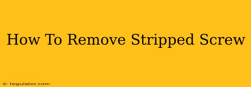 How To Remove Stripped Screw