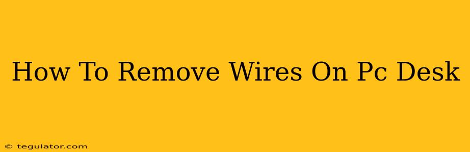 How To Remove Wires On Pc Desk