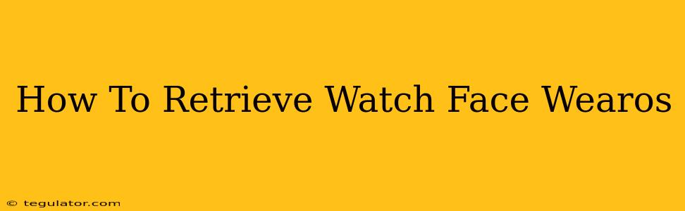 How To Retrieve Watch Face Wearos