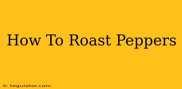 How To Roast Peppers