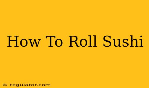 How To Roll Sushi