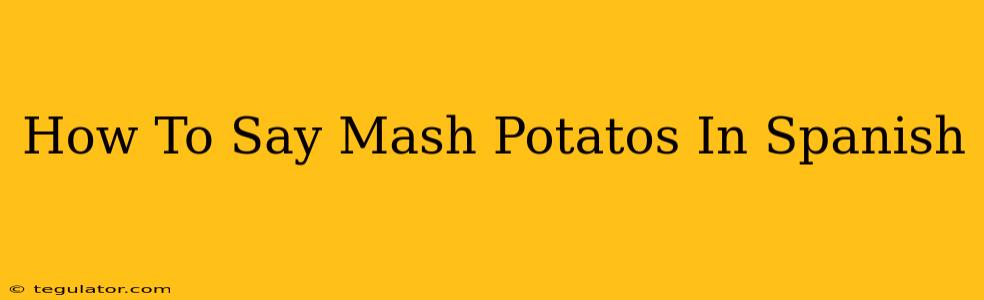 How To Say Mash Potatos In Spanish