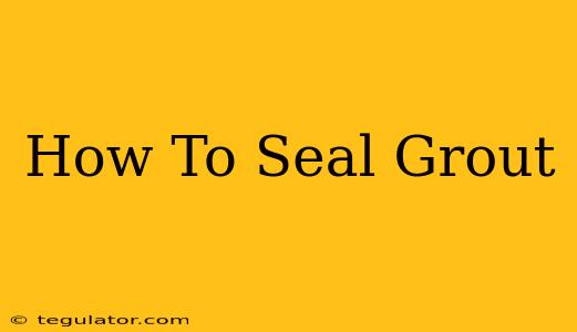 How To Seal Grout