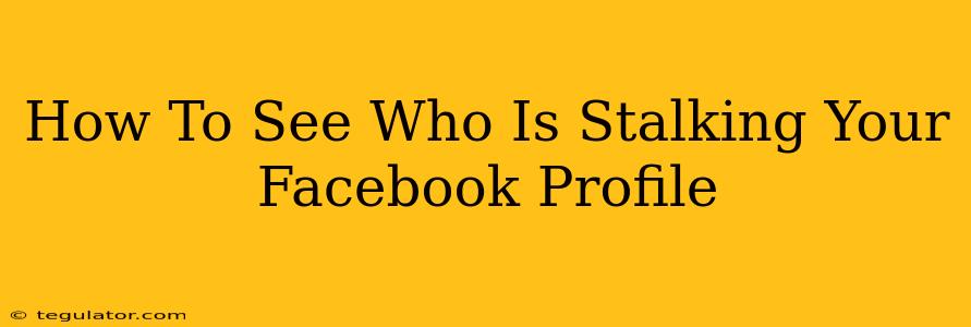 How To See Who Is Stalking Your Facebook Profile