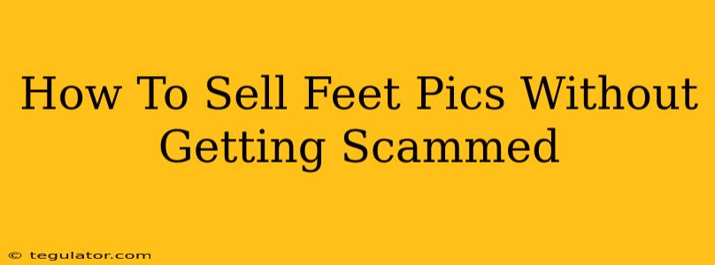 How To Sell Feet Pics Without Getting Scammed