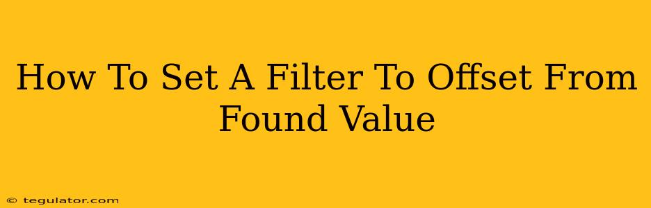 How To Set A Filter To Offset From Found Value