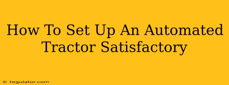 How To Set Up An Automated Tractor Satisfactory