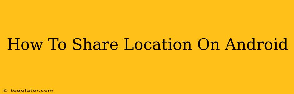 How To Share Location On Android