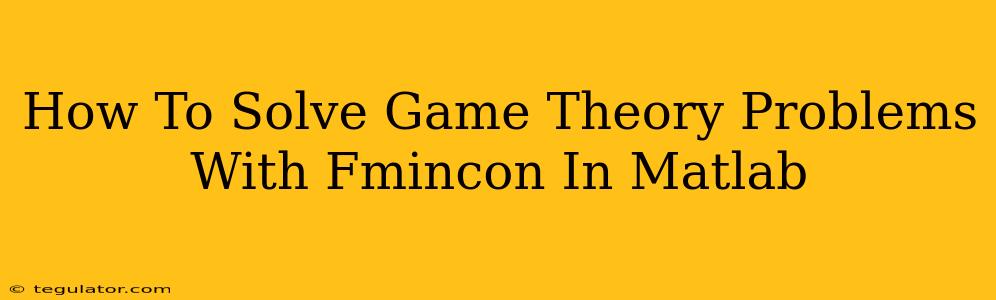 How To Solve Game Theory Problems With Fmincon In Matlab