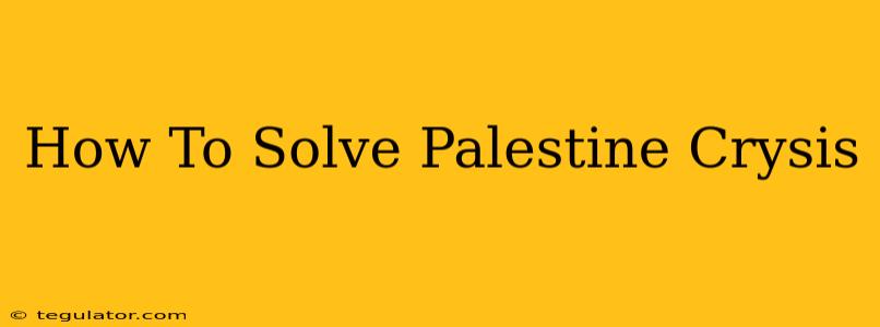 How To Solve Palestine Crysis