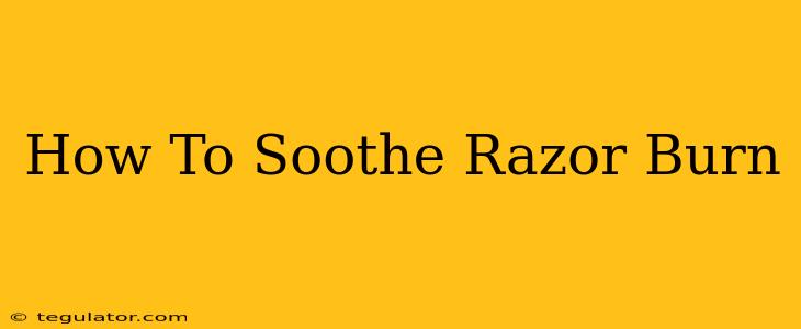 How To Soothe Razor Burn