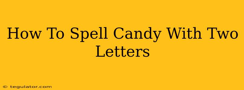 How To Spell Candy With Two Letters