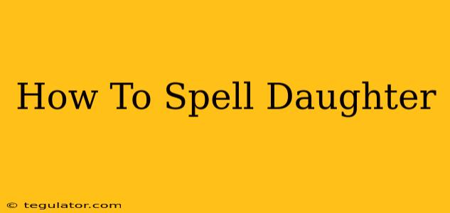 How To Spell Daughter