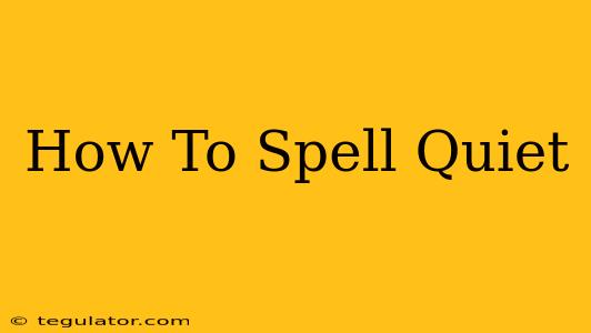 How To Spell Quiet