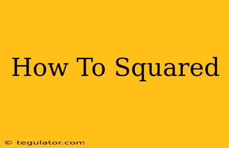 How To Squared