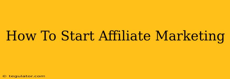 How To Start Affiliate Marketing