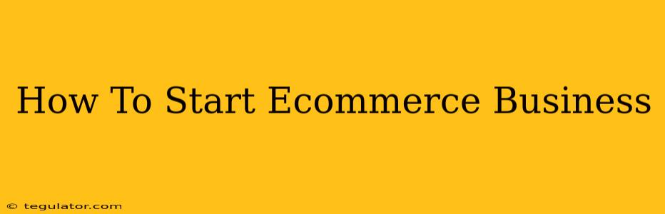 How To Start Ecommerce Business