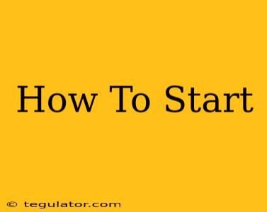 How To Start