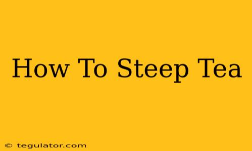 How To Steep Tea