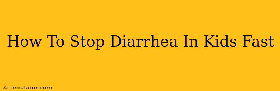 How To Stop Diarrhea In Kids Fast