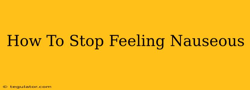 How To Stop Feeling Nauseous