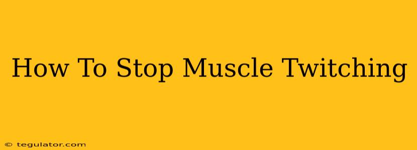 How To Stop Muscle Twitching