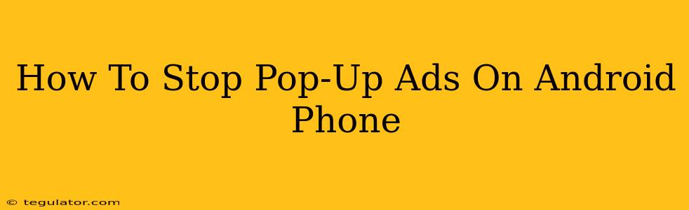 How To Stop Pop-Up Ads On Android Phone