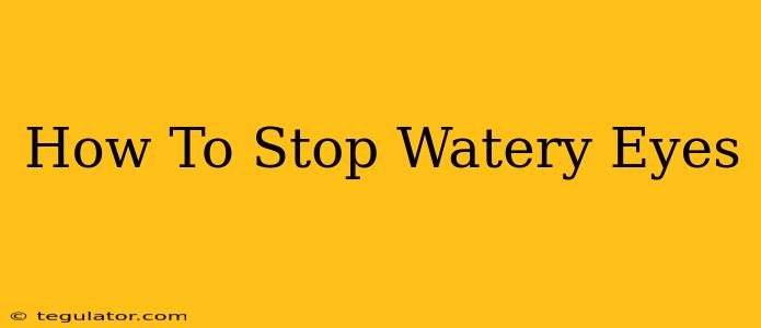 How To Stop Watery Eyes