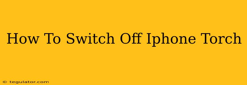 How To Switch Off Iphone Torch