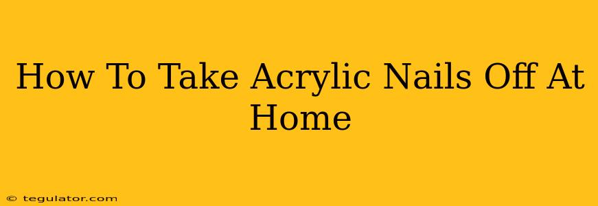 How To Take Acrylic Nails Off At Home