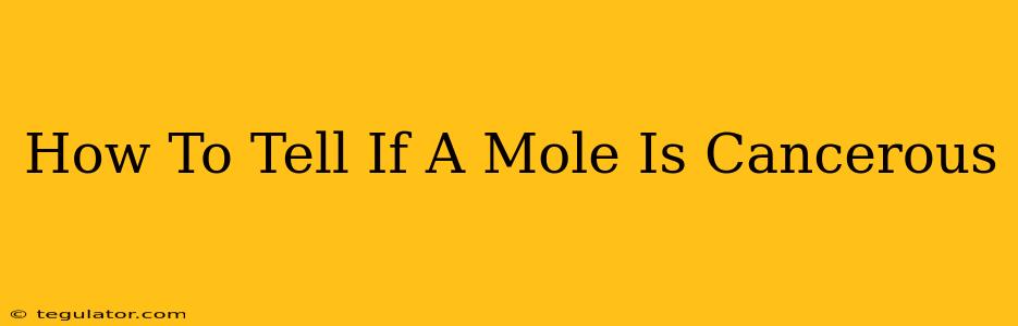 How To Tell If A Mole Is Cancerous