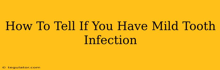 How To Tell If You Have Mild Tooth Infection