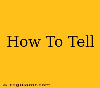 How To Tell