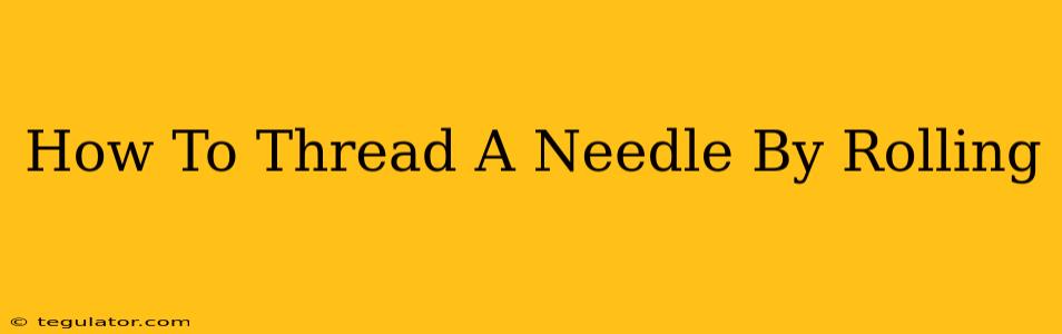 How To Thread A Needle By Rolling