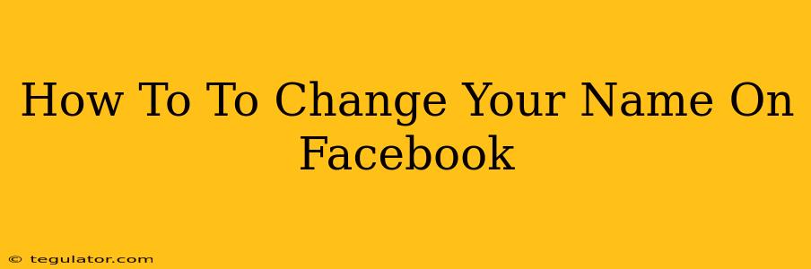 How To To Change Your Name On Facebook