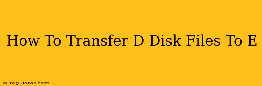 How To Transfer D Disk Files To E