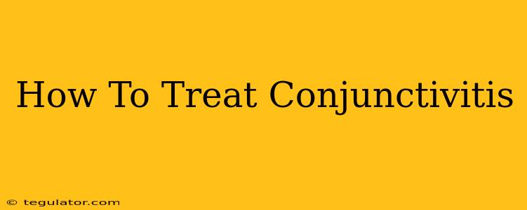 How To Treat Conjunctivitis