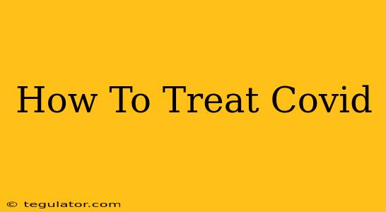 How To Treat Covid