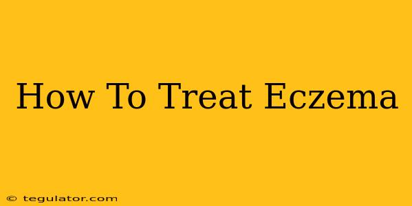 How To Treat Eczema