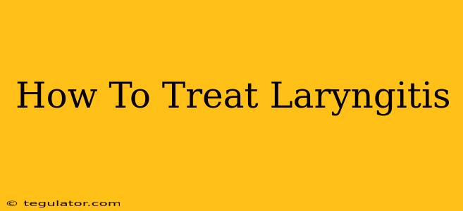 How To Treat Laryngitis