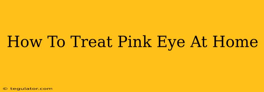 How To Treat Pink Eye At Home