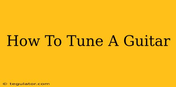 How To Tune A Guitar