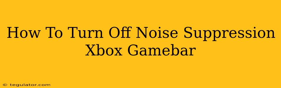 How To Turn Off Noise Suppression Xbox Gamebar