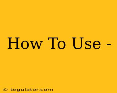 How To Use -