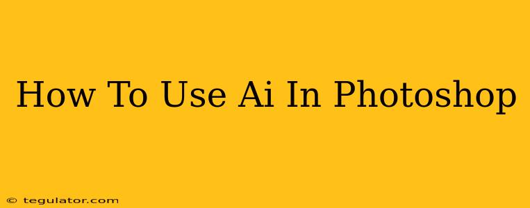 How To Use Ai In Photoshop