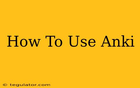 How To Use Anki