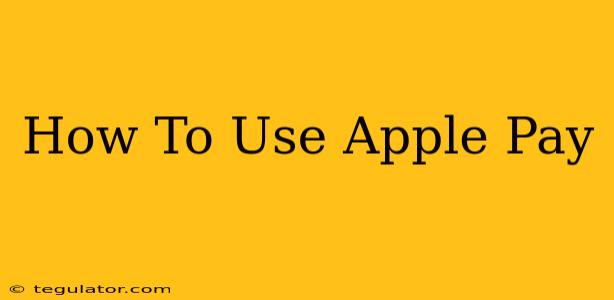 How To Use Apple Pay