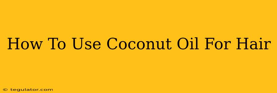 How To Use Coconut Oil For Hair