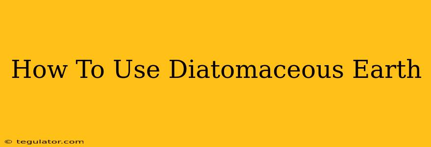 How To Use Diatomaceous Earth