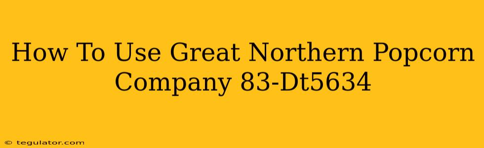 How To Use Great Northern Popcorn Company 83-Dt5634